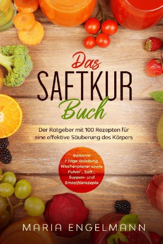 Buchcover und Innenansicht für das Buch: Das Saftkur Buch: Der Ratgeber mit 100 Rezepten für eine effektive Säuberung des Körpers - Inklusive 7 Tage Anleitung, Wochenplaner sowie Pulver-, Saft-, Suppen- und Smoothierezepte