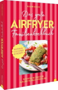 Buchcover und Innenansicht für das Buch: Das große Airfryer-Familienkochbuch