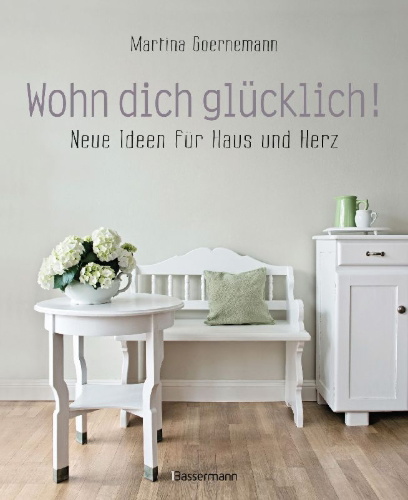 Buchcover und Innenansicht für das Buch: Wohn dich glücklich! Neue Ideen für Haus und Herz. Einfache Wohnideen mit Stil, viel Gefühl und wenig Geld