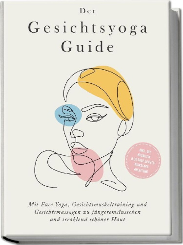 Buchcover und Innenansicht für das Buch: Der Gesichtsyoga Guide: Mit Face Yoga, Gesichtsmuskeltraining und Gesichtsmassagen zu jüngerem Aussehen und strahlend schöner Haut - inkl. DIY Kosmetik & 30 Tage Beauty-Kickstart-Anleitung