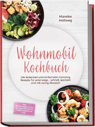 Buchcover und Innenansicht für das Buch: Wohnmobil Kochbuch: Die leckersten und einfachsten Camping Rezepte für unterwegs - schnell, sparsam und mit wenig Abwasch - inkl. Pfannengerichten, Outdoor Rezepten, Vorratsrezepten uvm.