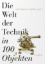 Buchcover und Innenansicht für das Buch: Die Welt der Technik in 100 Objekten