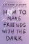 Buchcover und Innenansicht für das Buch: How to Make Friends with the Dark