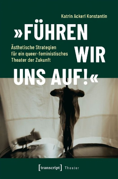 Buchcover und Innenansicht für das Buch: 'Führen wir uns auf!' - Ästhetische Strategien für ein queer-feministisches Theater der Zukunft