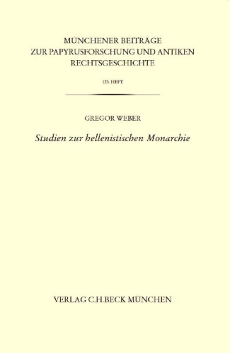 Buchcover und Innenansicht für das Buch: Münchener Beiträge zur Papyrusforschung Heft 123:  Studien zur hellenistischen Monarchie