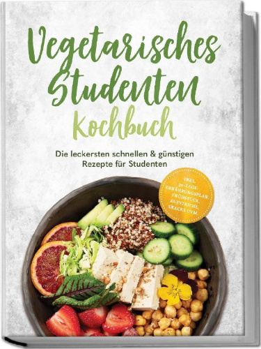 Buchcover und Innenansicht für das Buch: Vegetarisches Studenten Kochbuch: Die leckersten schnellen & günstigen Rezepte für Studenten - inkl. 30-Tage-Ernährungsplan, Frühstück, Aufstriche, Snacks uvm.